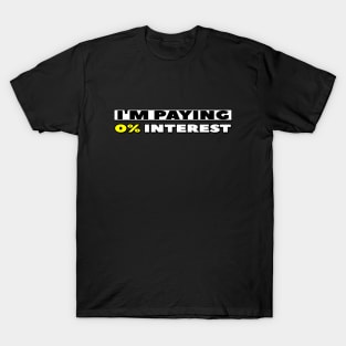 I'm Paying 0% Interest T-Shirt